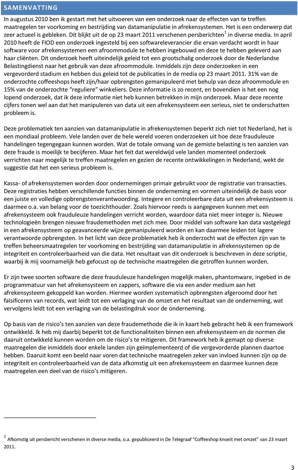 In april 2010 heeft de FIOD een onderzoek ingesteld bij een softwareleverancier die ervan verdacht wordt in haar software voor afrekensystemen een afroommodule te hebben ingebouwd en deze te hebben