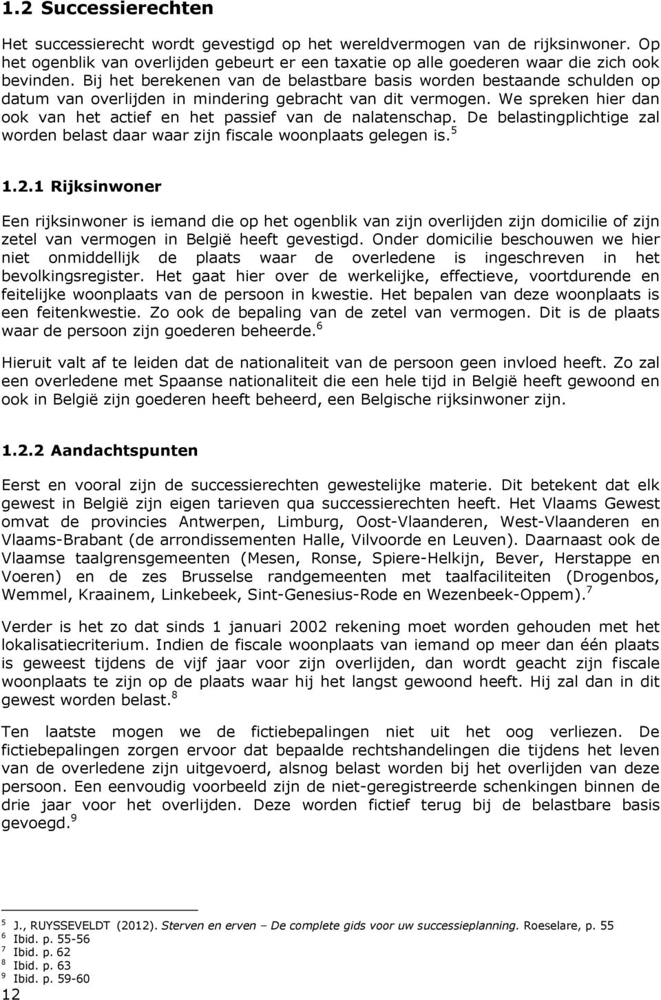 We spreken hier dan ook van het actief en het passief van de nalatenschap. De belastingplichtige zal worden belast daar waar zijn fiscale woonplaats gelegen is. 5 1.2.