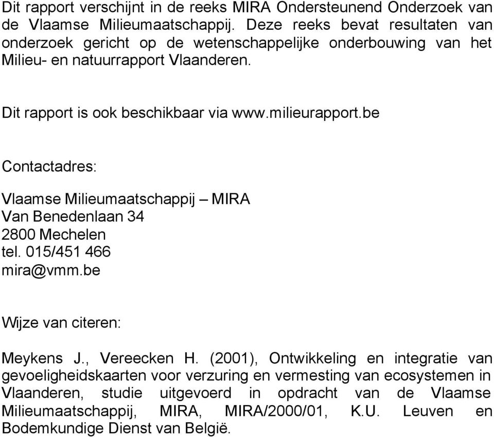 milieurapport.be Contactadres: Vlaamse Milieumaatschappij MIRA Van Benedenlaan 34 2800 Mechelen tel. 015/451 466 mira@vmm.be Wijze van citeren: Meykens J., Vereecken H.