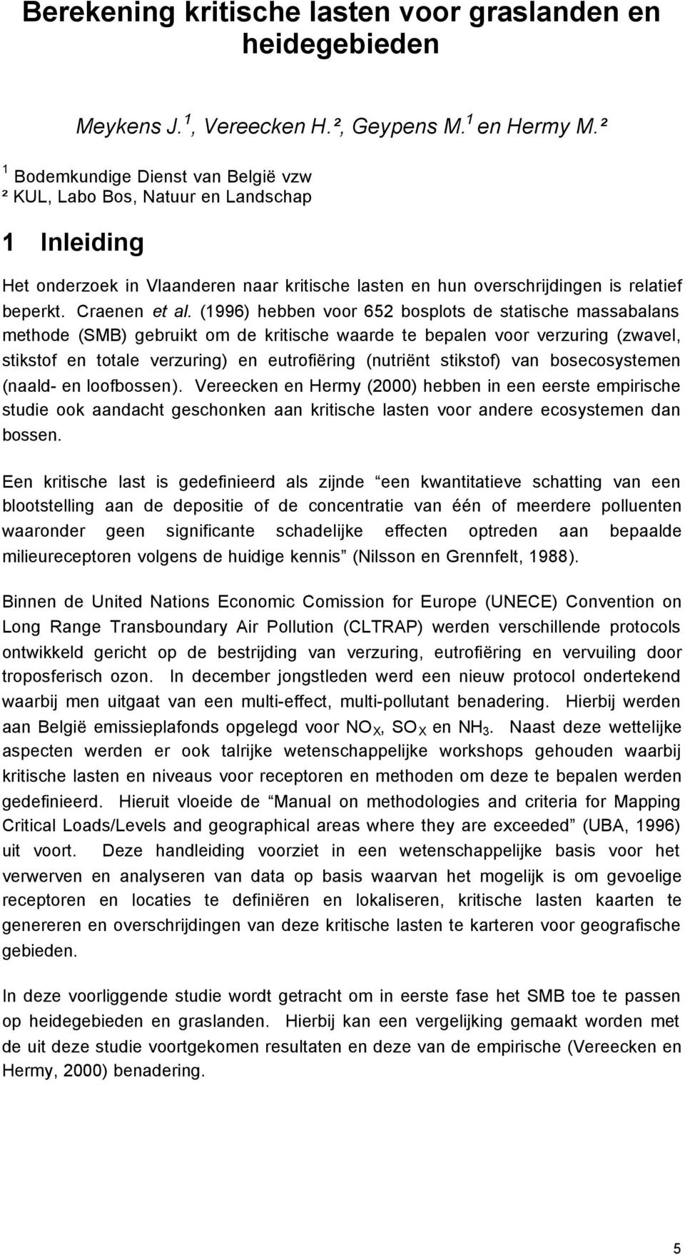 (1996) hebben voor 652 bosplots de statische massabalans methode () gebruikt om de kritische waarde te bepalen voor verzuring (zwavel, stikstof en totale verzuring) en eutrofiëring (nutriënt