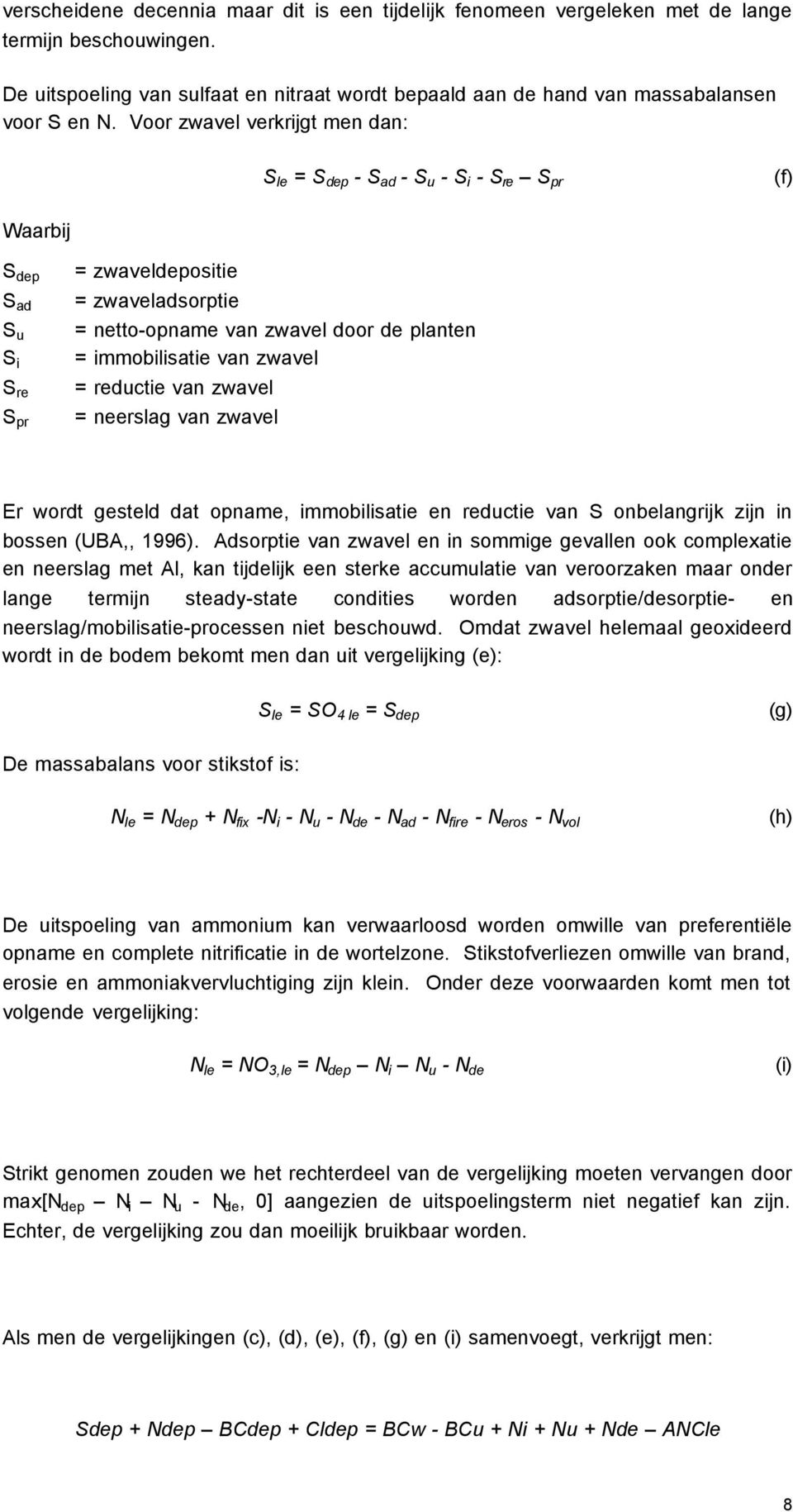 immobilisatie van zwavel = reductie van zwavel = neerslag van zwavel Er wordt gesteld dat opname, immobilisatie en reductie van S onbelangrijk zijn in bossen (UBA,, 1996).