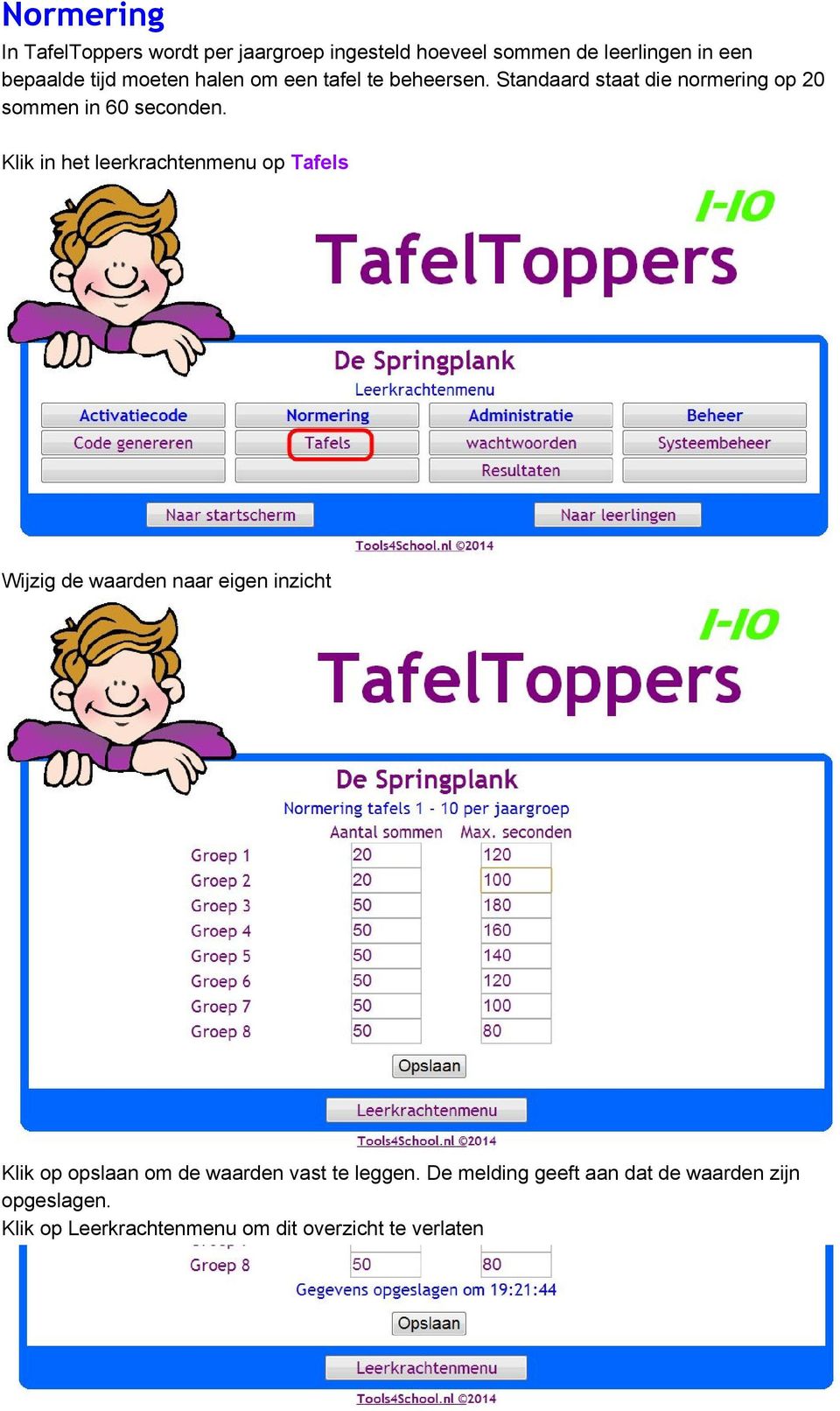 Klik in het leerkrachtenmenu op Tafels Wijzig de waarden naar eigen inzicht Klik op opslaan om de waarden