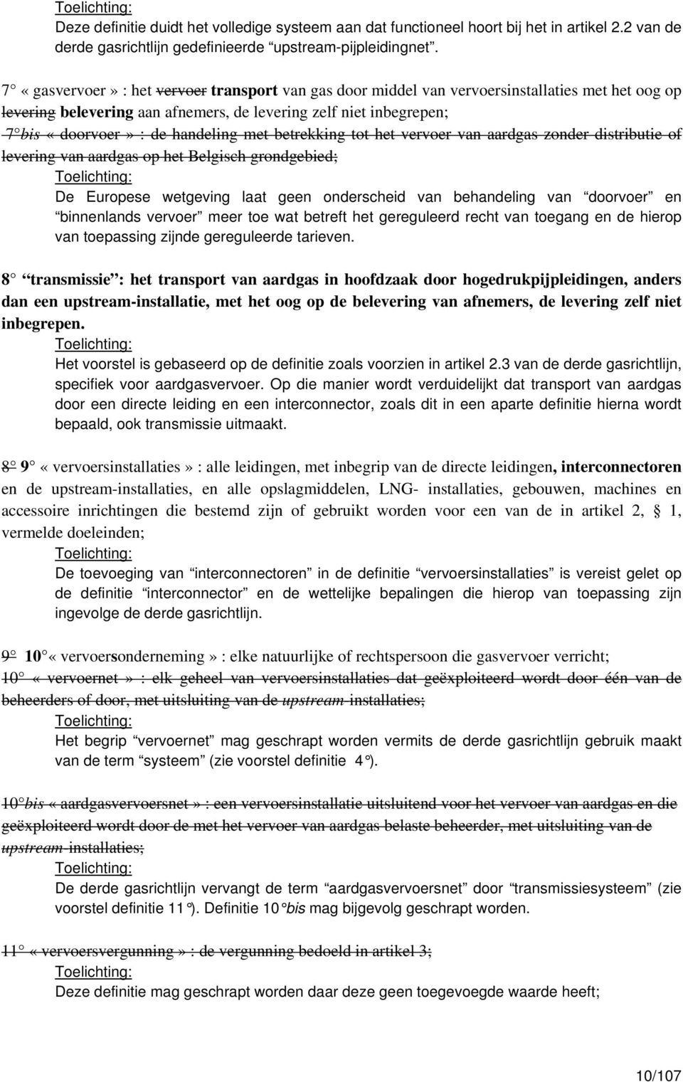 met betrekking tot het vervoer van aardgas zonder distributie of levering van aardgas op het Belgisch grondgebied; De Europese wetgeving laat geen onderscheid van behandeling van doorvoer en