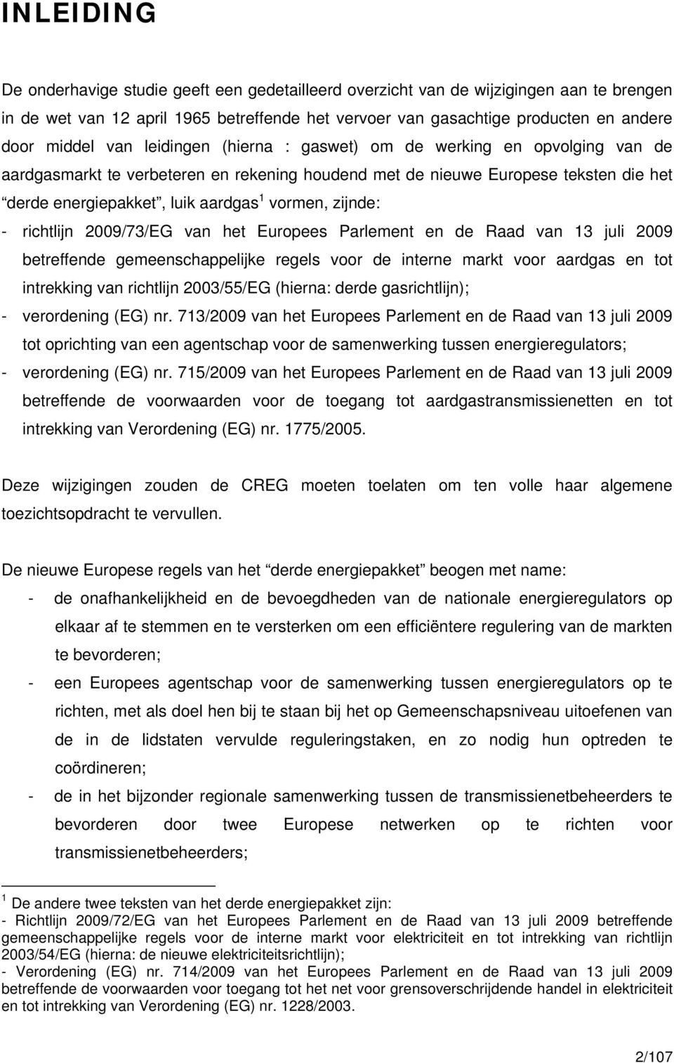 zijnde: - richtlijn 2009/73/EG van het Europees Parlement en de Raad van 13 juli 2009 betreffende gemeenschappelijke regels voor de interne markt voor aardgas en tot intrekking van richtlijn