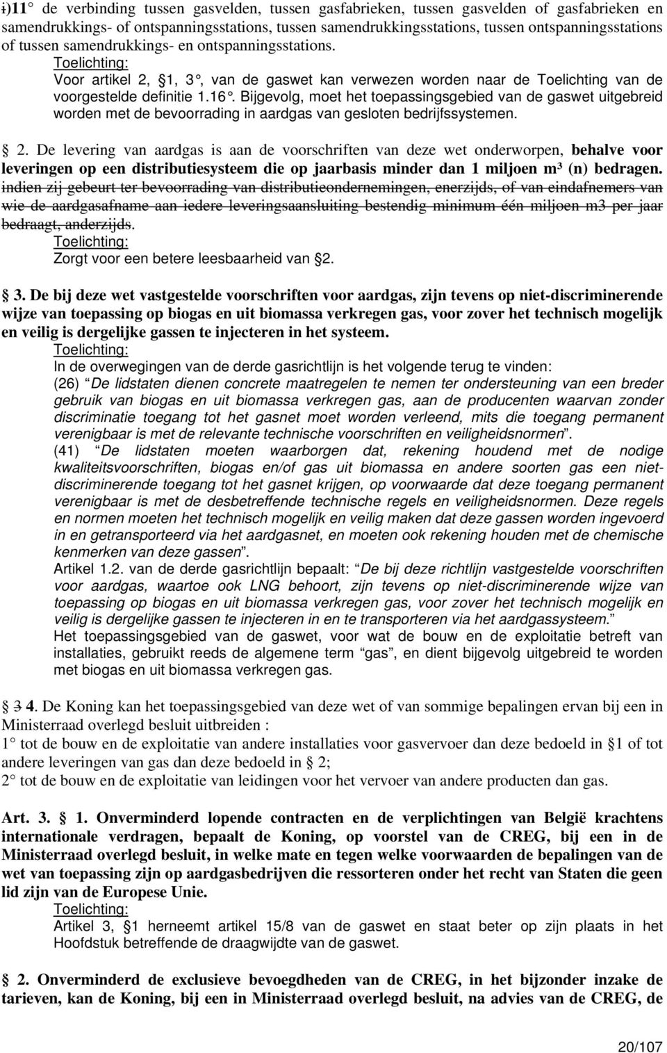 Bijgevolg, moet het toepassingsgebied van de gaswet uitgebreid worden met de bevoorrading in aardgas van gesloten bedrijfssystemen. 2.