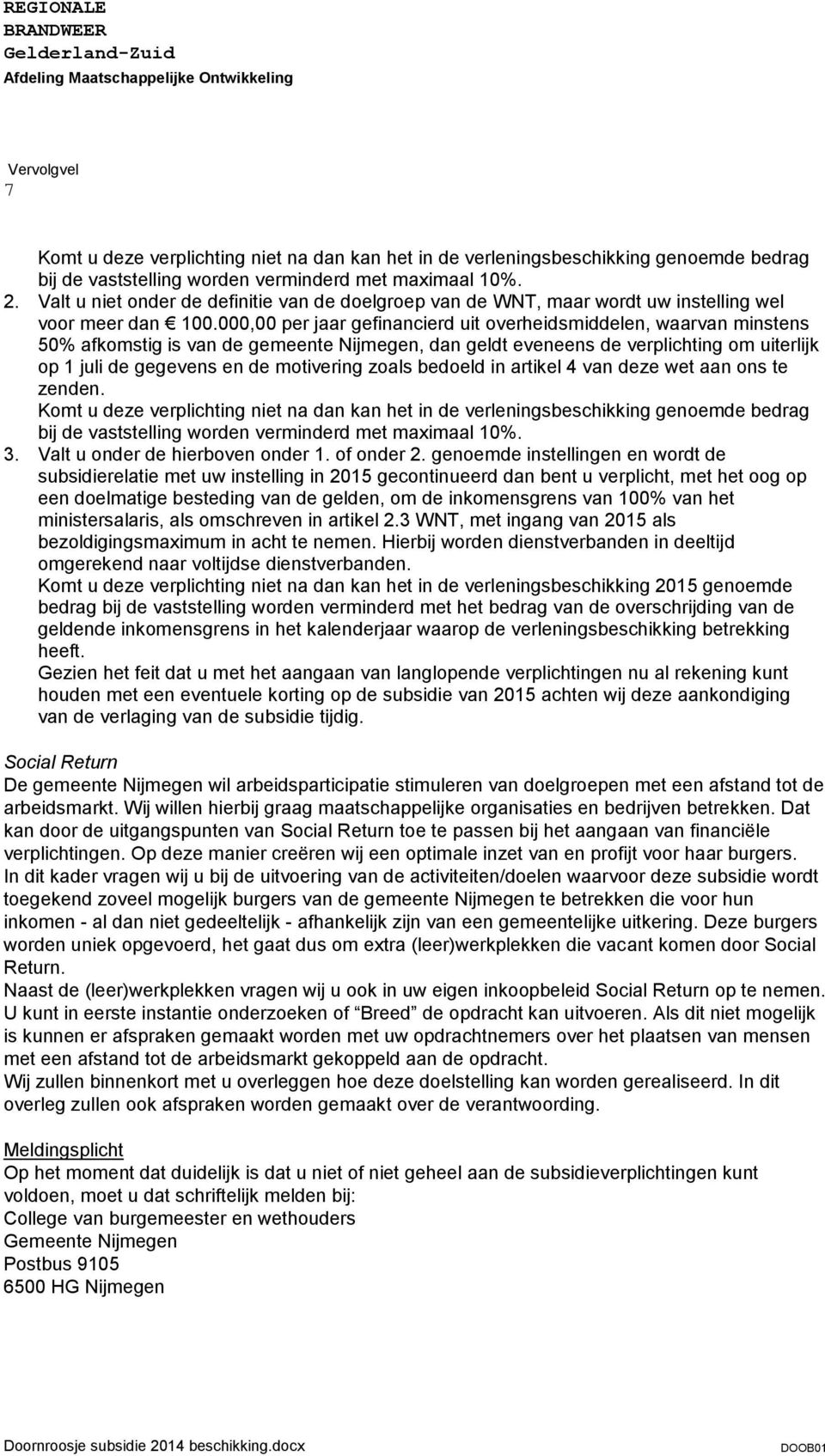 000,00 per jaar gefinancierd uit overheidsmiddelen, waarvan minstens 50% afkomstig is van de gemeente Nijmegen, dan geldt eveneens de verplichting om uiterlijk op 1 juli de gegevens en de motivering