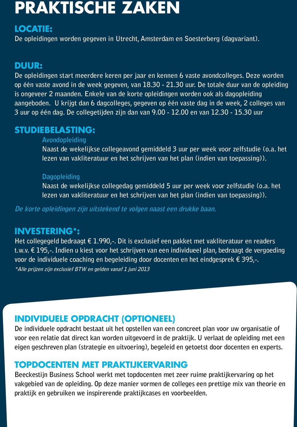 U krijgt dan 6 dagcolleges, gegeven op één vaste dag in de week, 2 colleges van 3 uur op één dag. De collegetijden zijn dan van 9.00-12.00 en van 12.30-15.