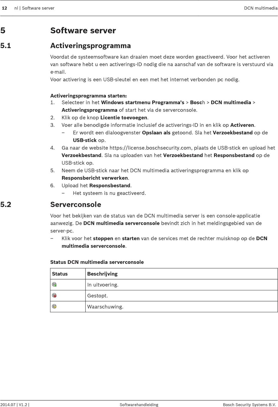 Activeringsprogramma starten: 1. Selecteer in het Windows startmenu Programma's > Bosch > DCN multimedia > Activeringsprogramma of start het via de serverconsole. 2.