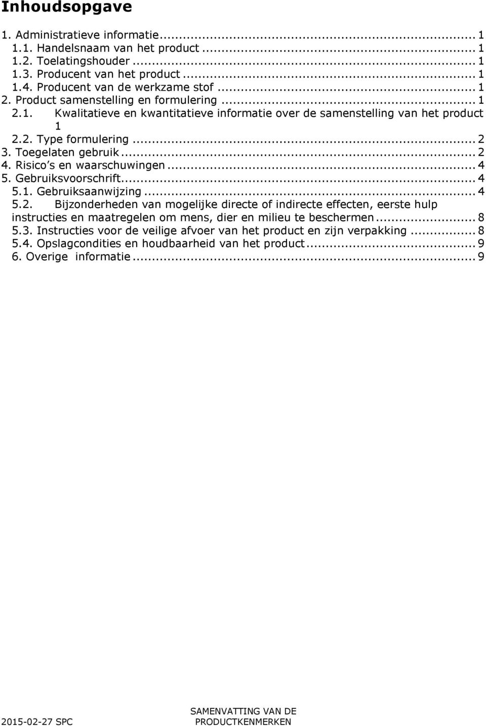 Risico s en waarschuwingen... 4 5. Gebruiksvoorschrift... 4 5.1. Gebruiksaanwijzing... 4 5.2.