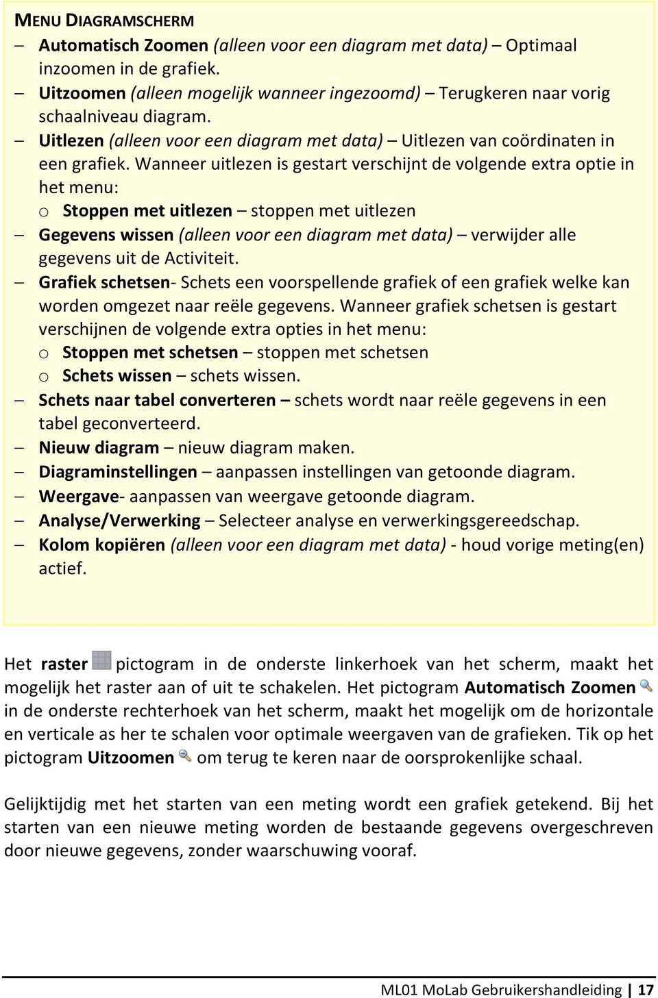 Wanneer uitlezen is gestart verschijnt de volgende extra optie in het menu: o Stoppen met uitlezen stoppen met uitlezen Gegevens wissen (alleen voor een diagram met data) verwijder alle gegevens uit