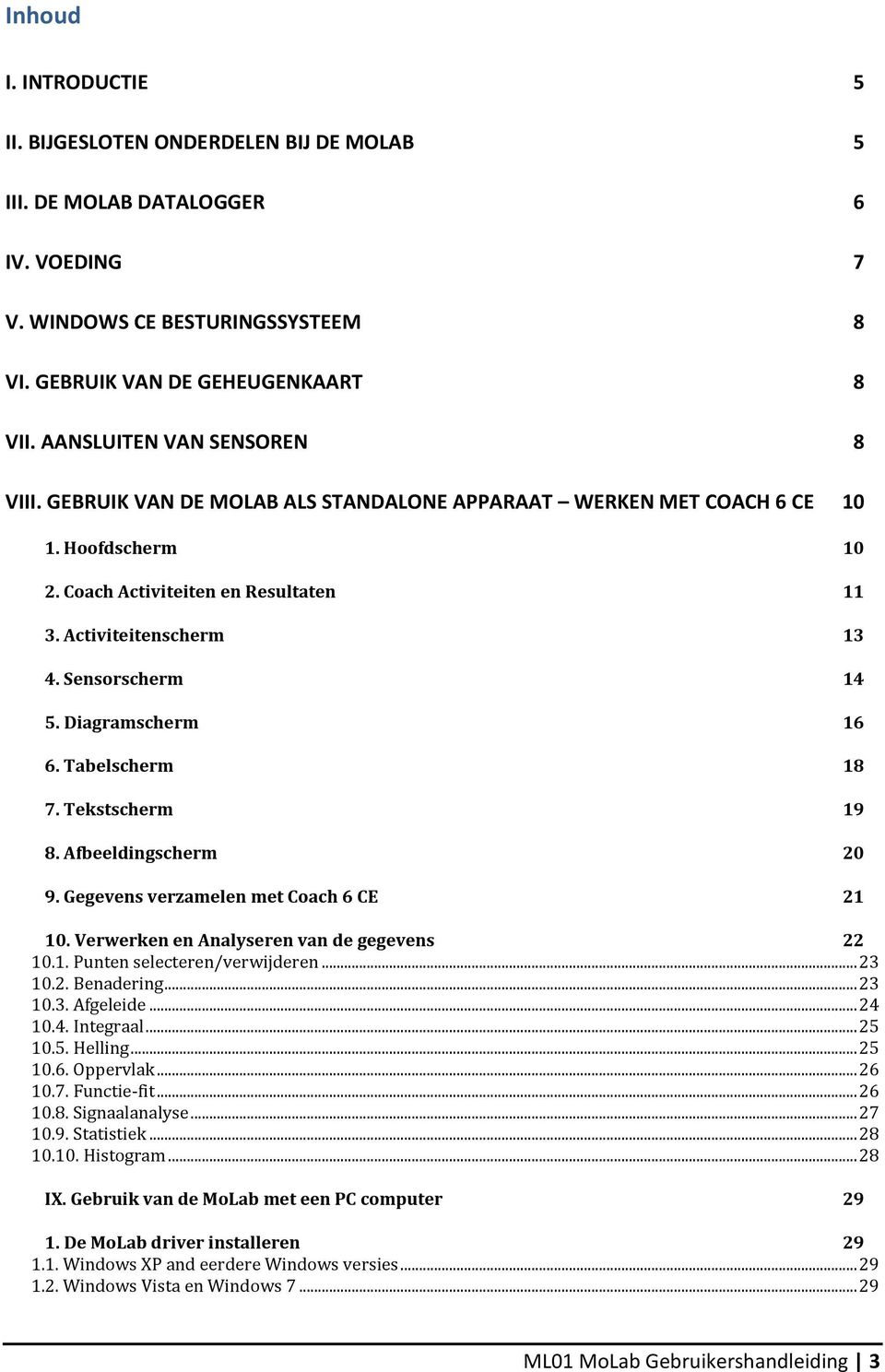 Sensorscherm 14 5. Diagramscherm 16 6. Tabelscherm 18 7. Tekstscherm 19 8. Afbeeldingscherm 20 9. Gegevens verzamelen met Coach 6 CE 21 10. Verwerken en Analyseren van de gegevens 22 10.1. Punten selecteren/verwijderen.