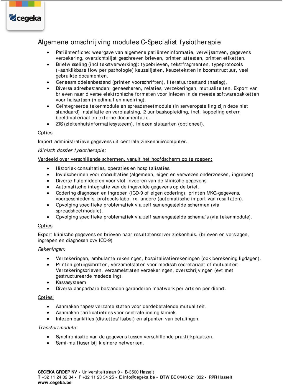 Briefwisseling (incl tekstverwerking): typebrieven, tekstfragmenten, typeprotocols (=aanklikbare flow per pathologie) keuzelijsten, keuzeteksten in boomstructuur, veel gebruikte documenten.