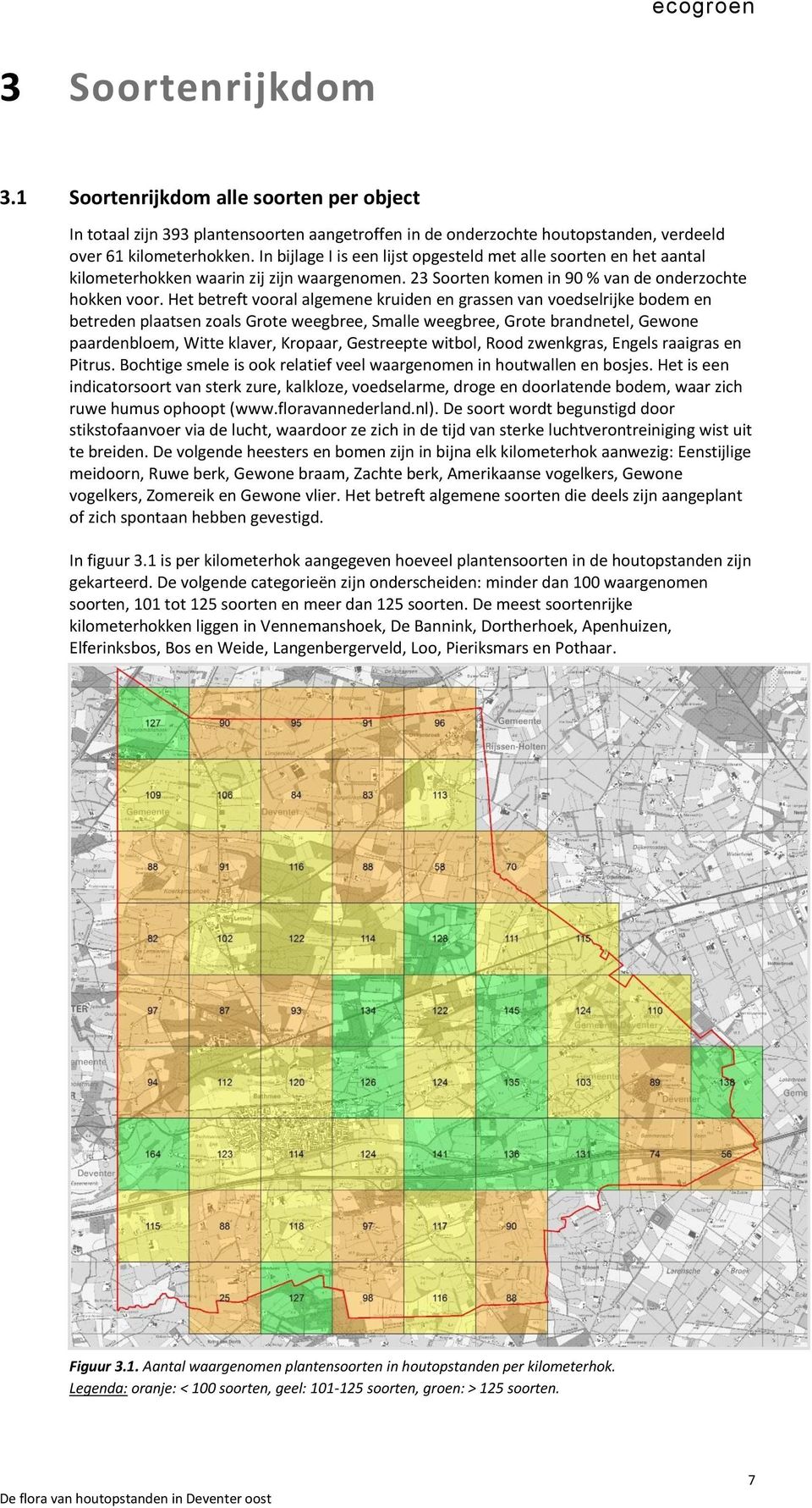 Het betreft vooral algemene kruiden en grassen van voedselrijke bodem en betreden plaatsen zoals Grote weegbree, Smalle weegbree, Grote brandnetel, Gewone paardenbloem, Witte klaver, Kropaar,