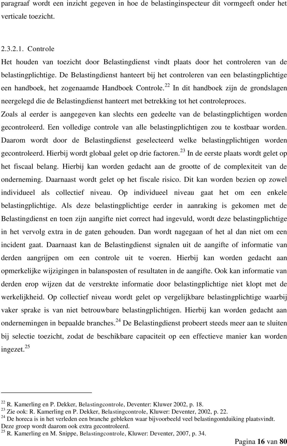 De Belastingdienst hanteert bij het controleren van een belastingplichtige een handboek, het zogenaamde Handboek Controle.