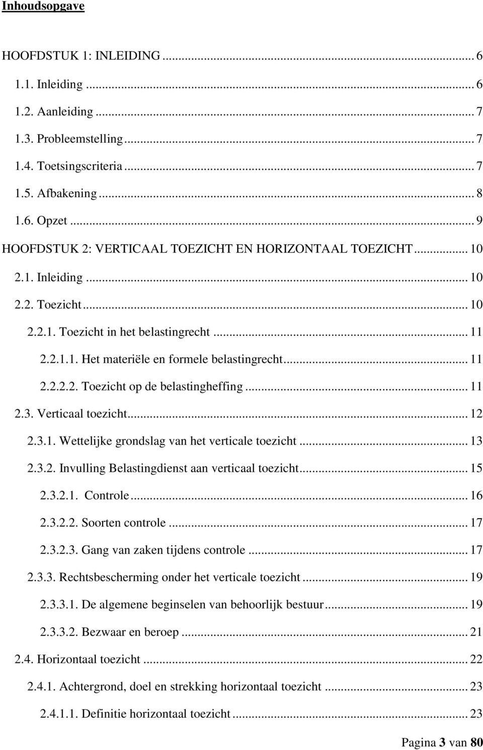 .. 11 2.2.2.2. Toezicht op de belastingheffing... 11 2.3. Verticaal toezicht... 12 2.3.1. Wettelijke grondslag van het verticale toezicht... 13 2.3.2. Invulling Belastingdienst aan verticaal toezicht.