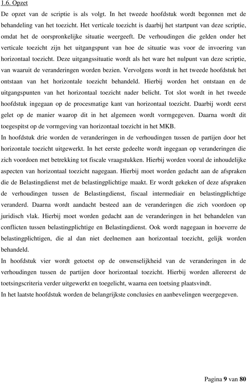 De verhoudingen die gelden onder het verticale toezicht zijn het uitgangspunt van hoe de situatie was voor de invoering van horizontaal toezicht.