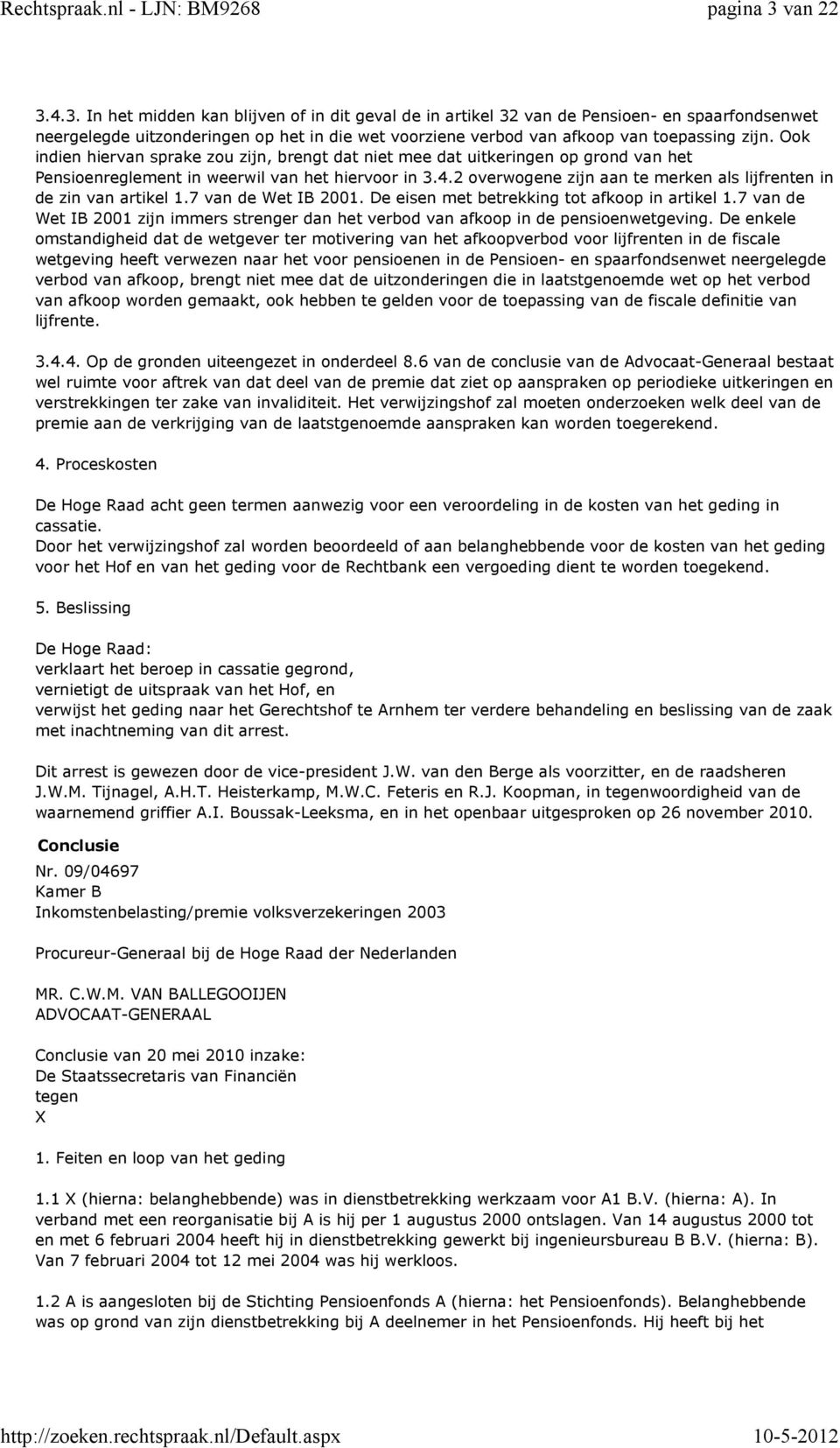 2 overwogene zijn aan te merken als lijfrenten in de zin van artikel 1.7 van de Wet IB 2001. De eisen met betrekking tot afkoop in artikel 1.