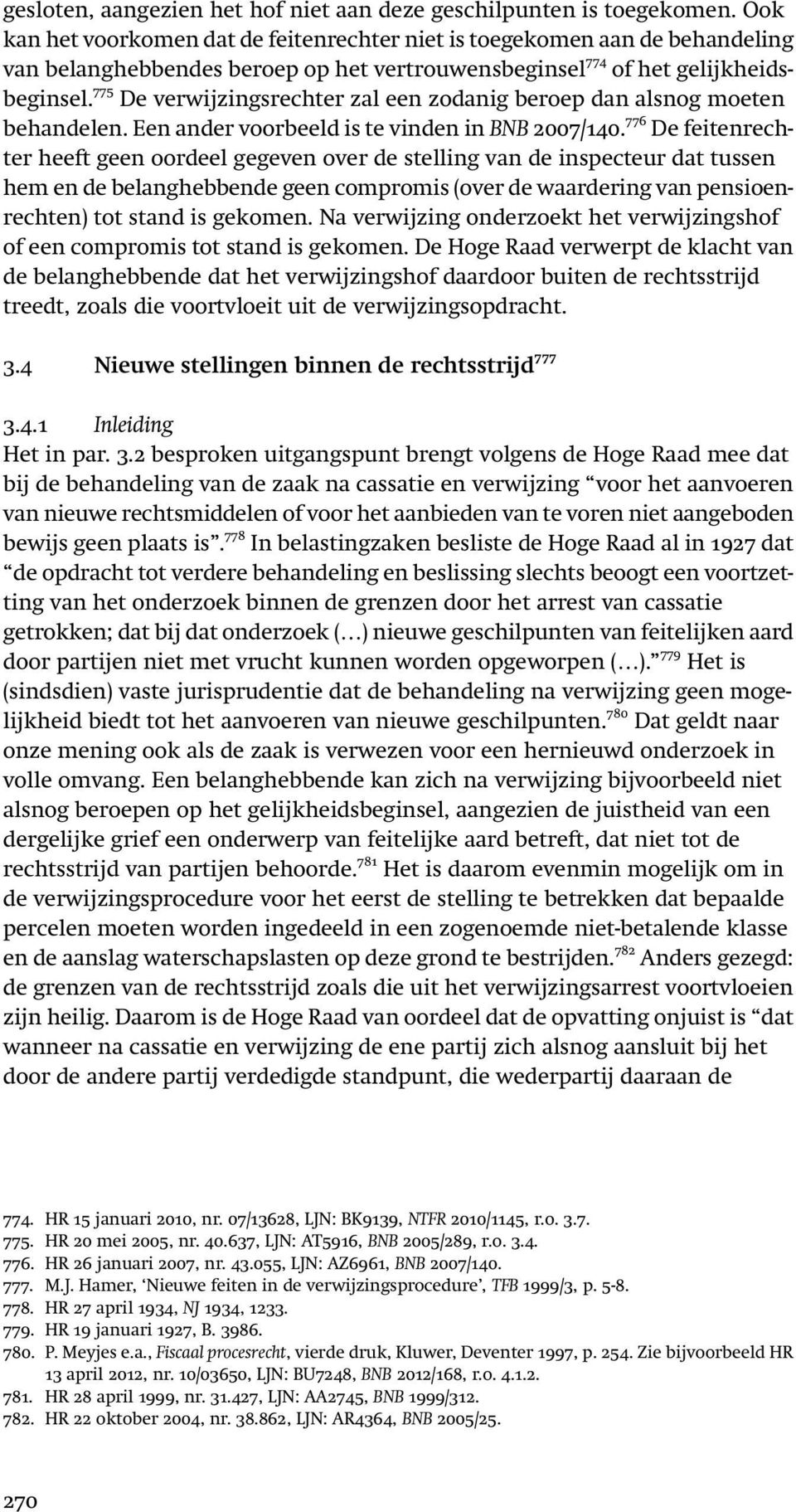 775 De verwijzingsrechter zal een zodanig beroep dan alsnog moeten behandelen. Een ander voorbeeld is te vinden in BNB 2007/140.