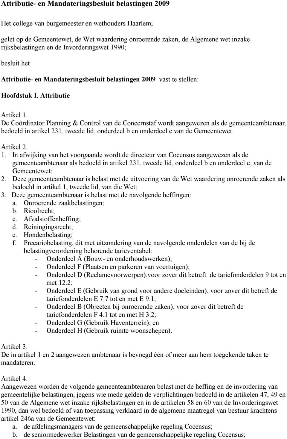 De Coördinator Planning & Control van de Concernstaf wordt aangewezen als de gemeenteambtenaar, bedoeld in artikel 231, tweede lid, onderdeel b en onderdeel c van de Gemeentewet. Artikel 2. 1.