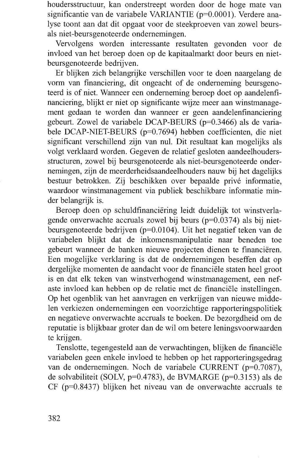 Vervolgens worden interessante resultaten gevonden voor de invloed van het beroep doen op de kapitaalmarkt door beurs en nietbeursgenoteerde bedrijven.