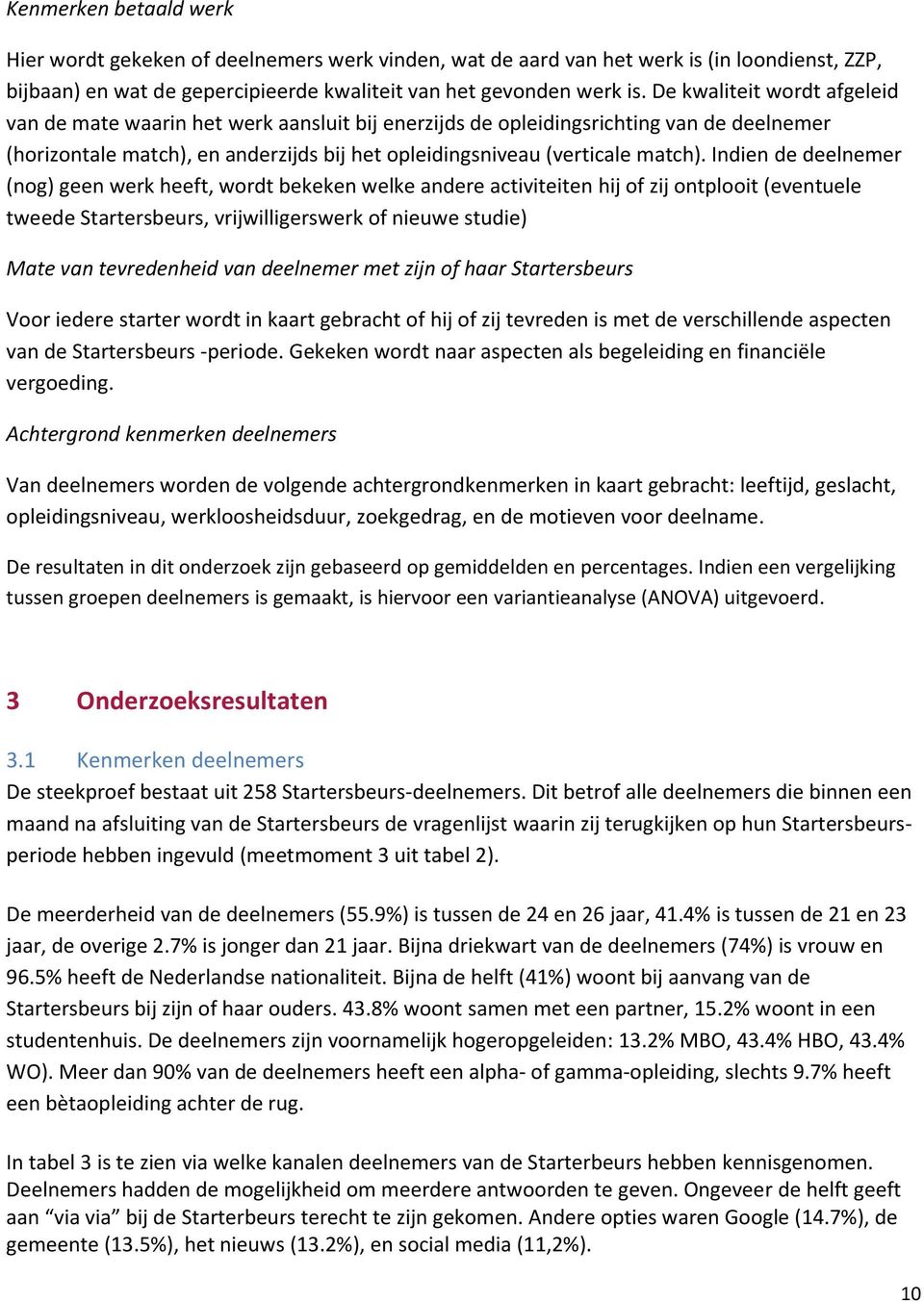 Indien de deelnemer (nog) geen werk heeft, wordt bekeken welke andere activiteiten hij of zij ontplooit (eventuele tweede Startersbeurs, vrijwilligerswerk of nieuwe studie) Mate van tevredenheid van