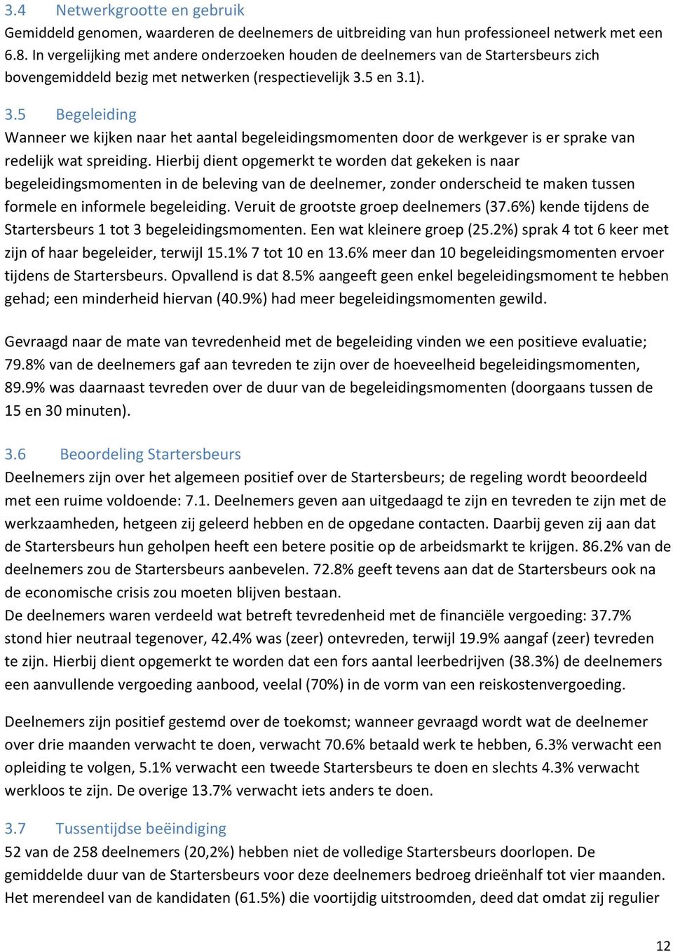 5 en 3.1). 3.5 Begeleiding Wanneer we kijken naar het aantal begeleidingsmomenten door de werkgever is er sprake van redelijk wat spreiding.