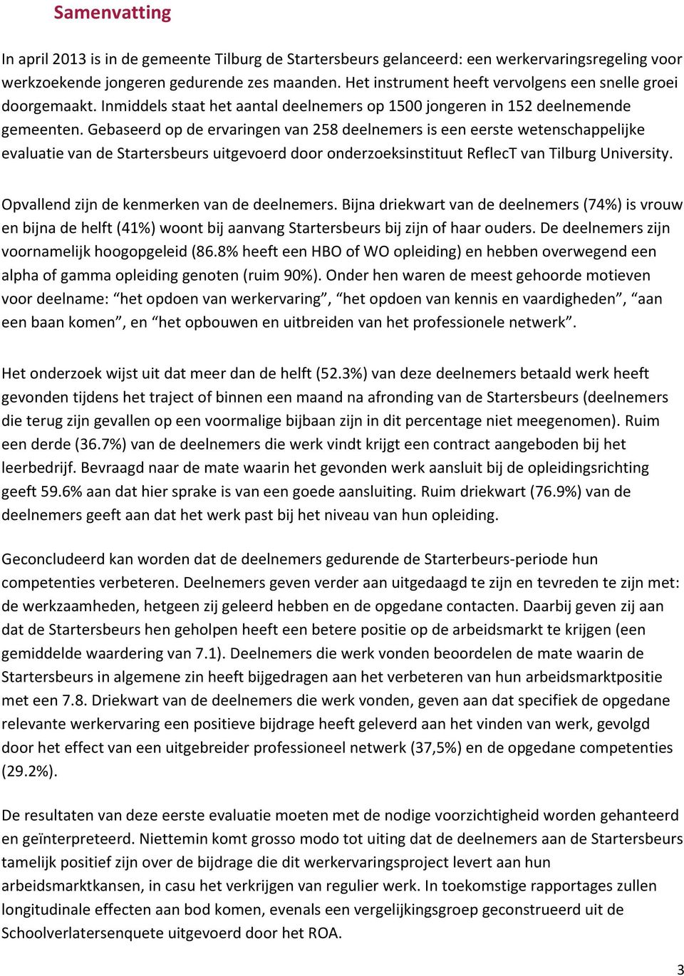 Gebaseerd op de ervaringen van 258 deelnemers is een eerste wetenschappelijke evaluatie van de Startersbeurs uitgevoerd door onderzoeksinstituut ReflecT van Tilburg University.