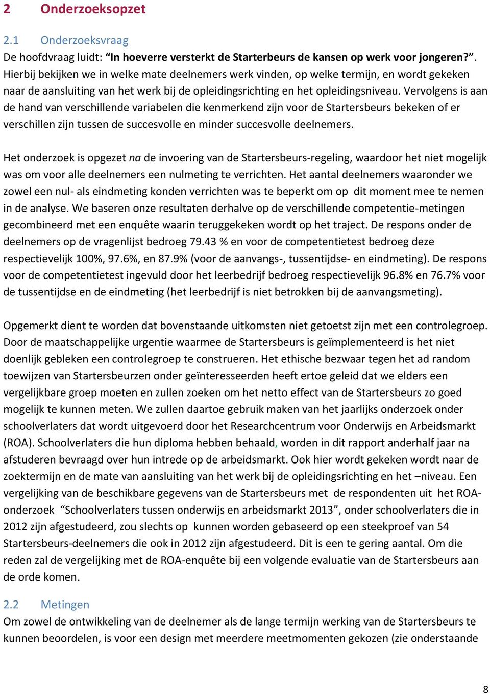 Vervolgens is aan de hand van verschillende variabelen die kenmerkend zijn voor de Startersbeurs bekeken of er verschillen zijn tussen de succesvolle en minder succesvolle deelnemers.