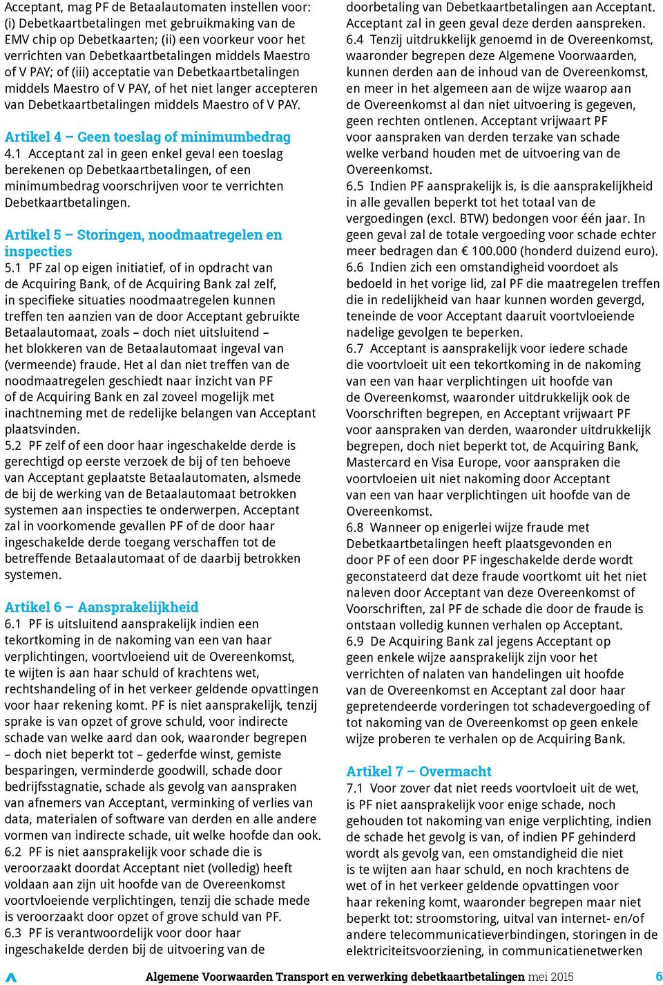 Artikel 4 Geen toeslag of minimumbedrag 4.1 Acceptant zal in geen enkel geval een toeslag berekenen op Debetkaartbetalingen, of een minimumbedrag voorschrijven voor te verrichten Debetkaartbetalingen.