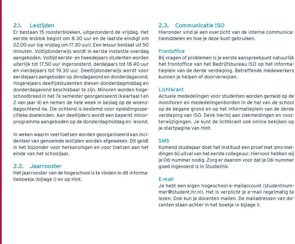 50 uur ingeroosterd, derdejaars tot 18.40 uur en vierdejaars tot 19.30 uur. Deeltijdonderwijs wordt voor eerstejaars aangeboden op dinsdagavond en donderdagavond.