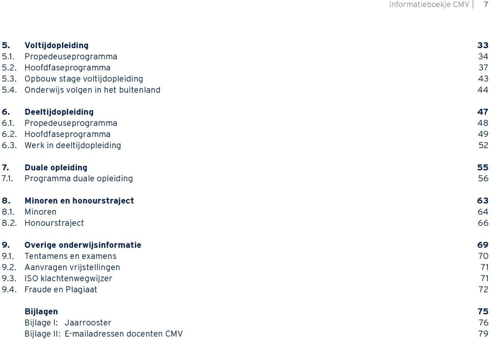 Minoren en honourstraject 63 8.1. Minoren 64 8.2. Honourstraject 66 9. Overige onderwijsinformatie 69 9.1. Tentamens en examens 70 9.2. Aanvragen vrijstellingen 71 9.