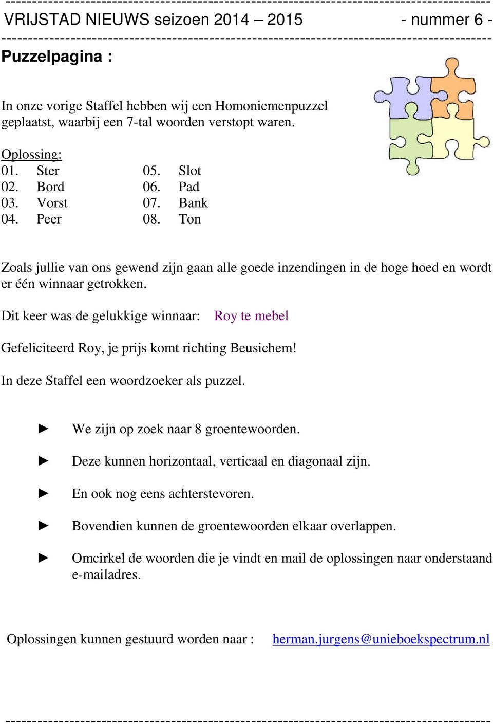 Ton Zoals jullie van ons gewend zijn gaan alle goede inzendingen in de hoge hoed en wordt er één winnaar getrokken.