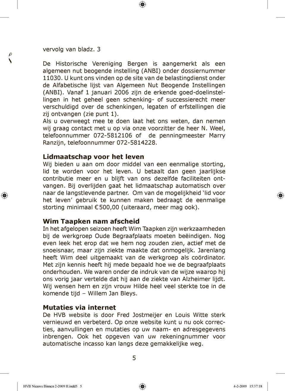 Vanaf 1 januari 2006 zijn de erkende goed-doelinstellingen in het geheel geen schenking- of successierecht meer verschuldigd over de schenkingen, legaten of erfstellingen die zij ontvangen (zie punt