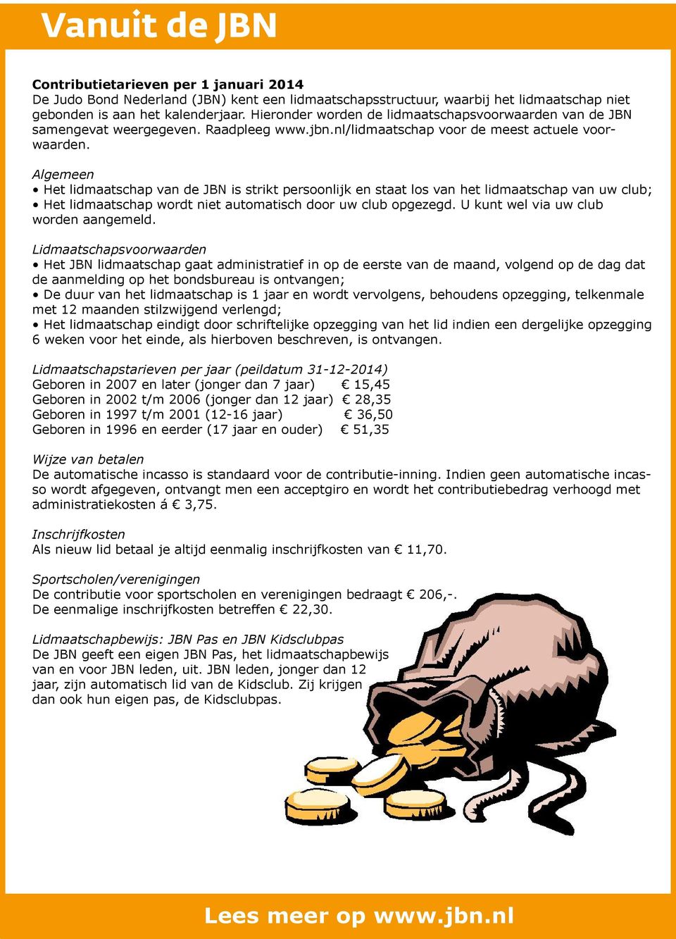 Algemeen Het lidmaatschap van de JBN is strikt persoonlijk en staat los van het lidmaatschap van uw club; Het lidmaatschap wordt niet automatisch door uw club opgezegd.