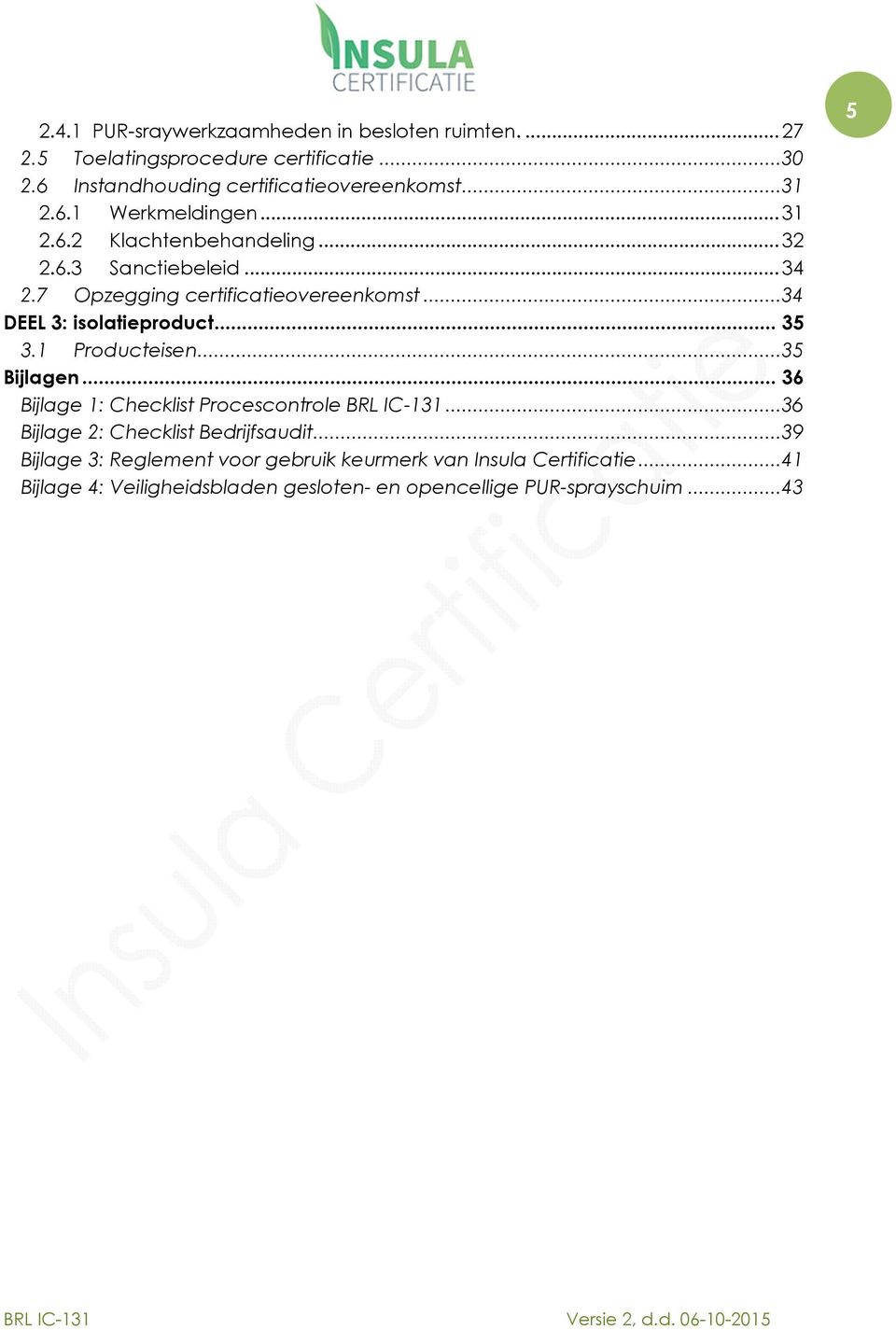 ..34 DEEL 3: isolatieproduct... 35 3.1 Producteisen...35 Bijlagen... 36 Bijlage 1: Checklist Procescontrole BRL IC-131.