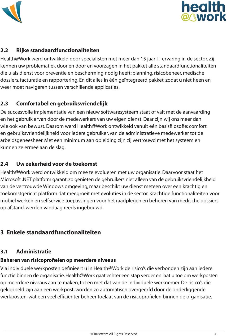 dossiers, facturatie en rapportering. En dit alles in één geïntegreerd pakket, zodat u niet heen en weer moet navigeren tussen verschillende applicaties. 2.