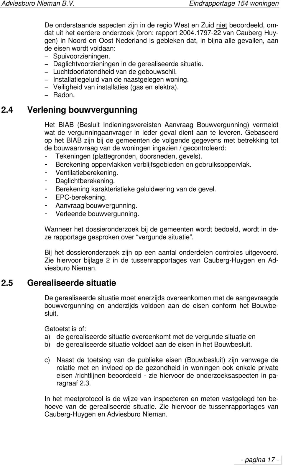 Luchtdoorlatendheid van de gebouwschil. Installatiegeluid van de naastgelegen woning. Veiligheid van installaties (gas en elektra). Radon. 2.