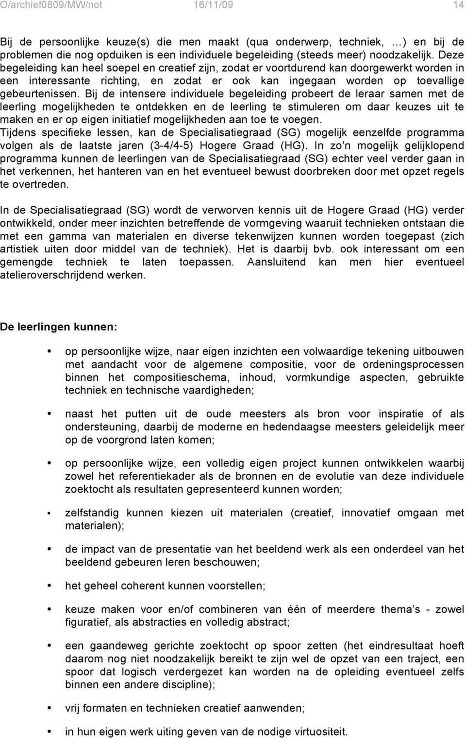 Bij de intensere individuele begeleiding probeert de leraar samen met de leerling mogelijkheden te ontdekken en de leerling te stimuleren om daar keuzes uit te maken en er op eigen initiatief