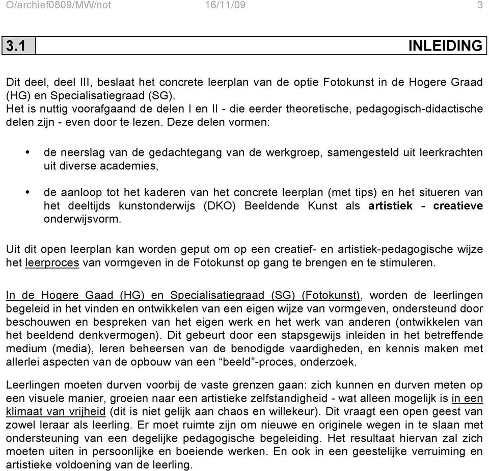 Deze delen vormen: de neerslag van de gedachtegang van de werkgroep, samengesteld uit leerkrachten uit diverse academies, de aanloop tot het kaderen van het concrete leerplan (met tips) en het