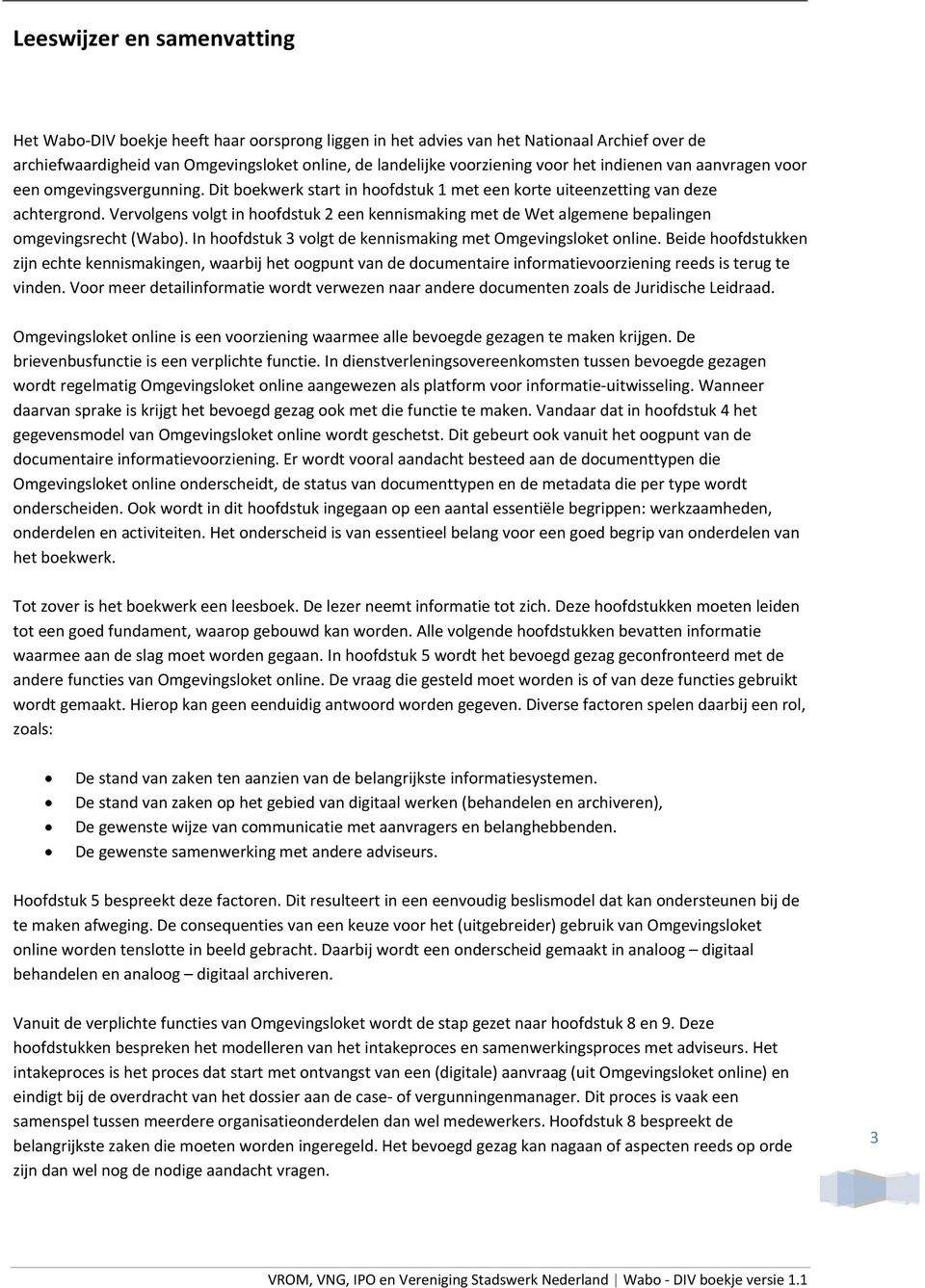 Vervolgens volgt in hoofdstuk 2 een kennismaking met de Wet algemene bepalingen omgevingsrecht (Wabo). In hoofdstuk 3 volgt de kennismaking met Omgevingsloket online.