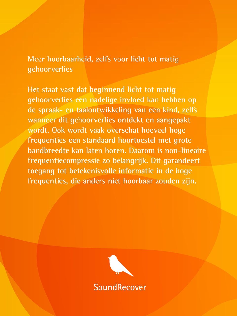 Ook wordt vaak overschat hoeveel hoge frequenties een standaard hoortoestel met grote bandbreedte kan laten horen.