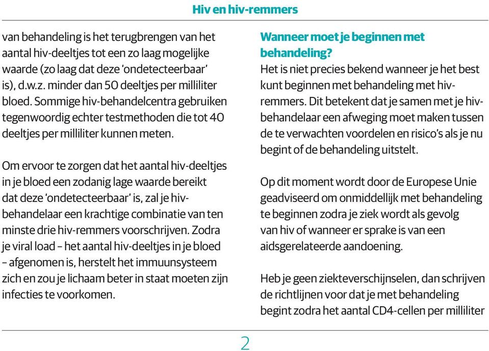 Om ervoor te zorgen dat het aantal hiv-deeltjes in je bloed een zodanig lage waarde bereikt dat deze ondetecteerbaar is, zal je hivbehandelaar een krachtige combinatie van ten minste drie hiv-remmers