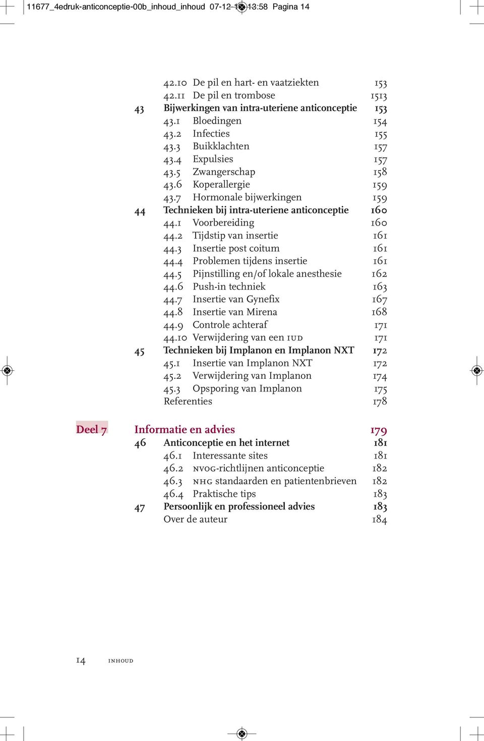 7 Hormonale bijwerkingen 159 44 Technieken bij intra-uteriene anticonceptie 160 44.1 Voorbereiding 160 44.2 Tijdstip van insertie 161 44.3 Insertie post coitum 161 44.