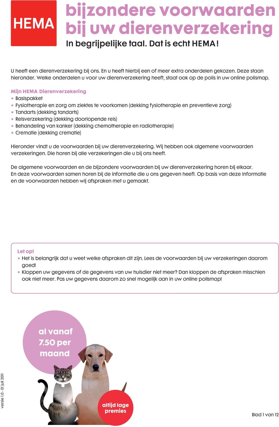 Mijn HEMA Dierenverzekering Basispakket Fysiotherapie en zorg om ziektes te voorkomen (dekking fysiotherapie en preventieve zorg) Tandarts (dekking tandarts) Reisverzekering (dekking doorlopende