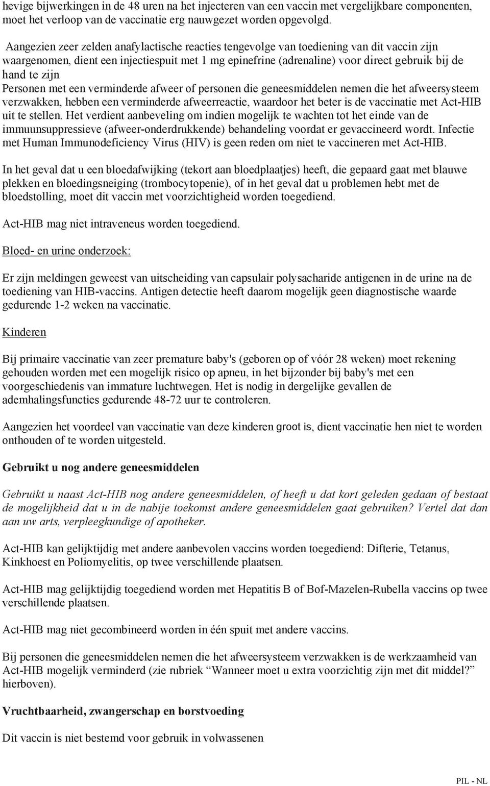 zijn Personen met een verminderde afweer of personen die geneesmiddelen nemen die het afweersysteem verzwakken, hebben een verminderde afweerreactie, waardoor het beter is de vaccinatie met Act-HIB