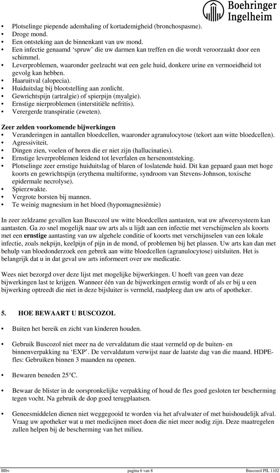 Leverproblemen, waaronder geelzucht wat een gele huid, donkere urine en vermoeidheid tot gevolg kan hebben. Haaruitval (alopecia). Huiduitslag bij blootstelling aan zonlicht.