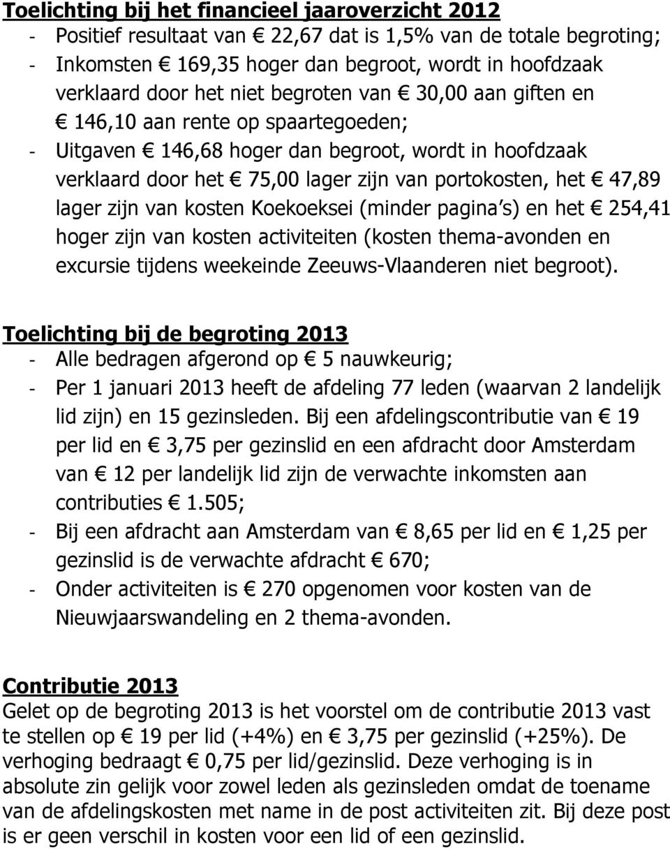 van kosten Koekoeksei (minder pagina s) en het 254,41 hoger zijn van kosten activiteiten (kosten thema-avonden en excursie tijdens weekeinde Zeeuws-Vlaanderen niet begroot).