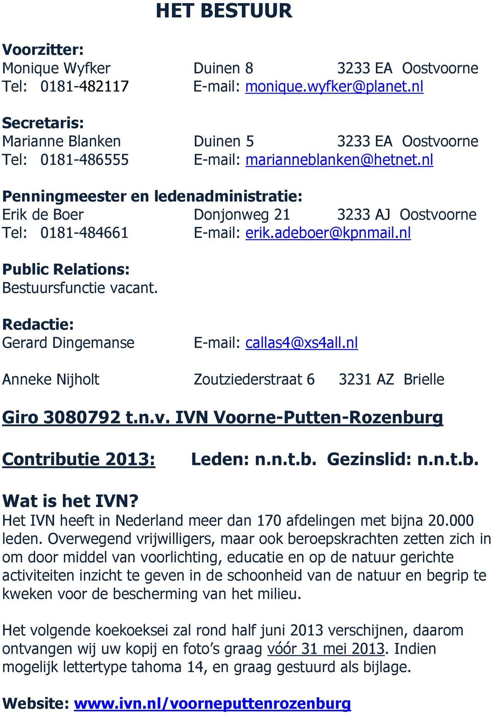 nl Penningmeester en ledenadministratie: Erik de Boer Donjonweg 21 3233 AJ Oostvoorne Tel: 0181-484661 E-mail: erik.adeboer@kpnmail.nl Public Relations: Bestuursfunctie vacant.