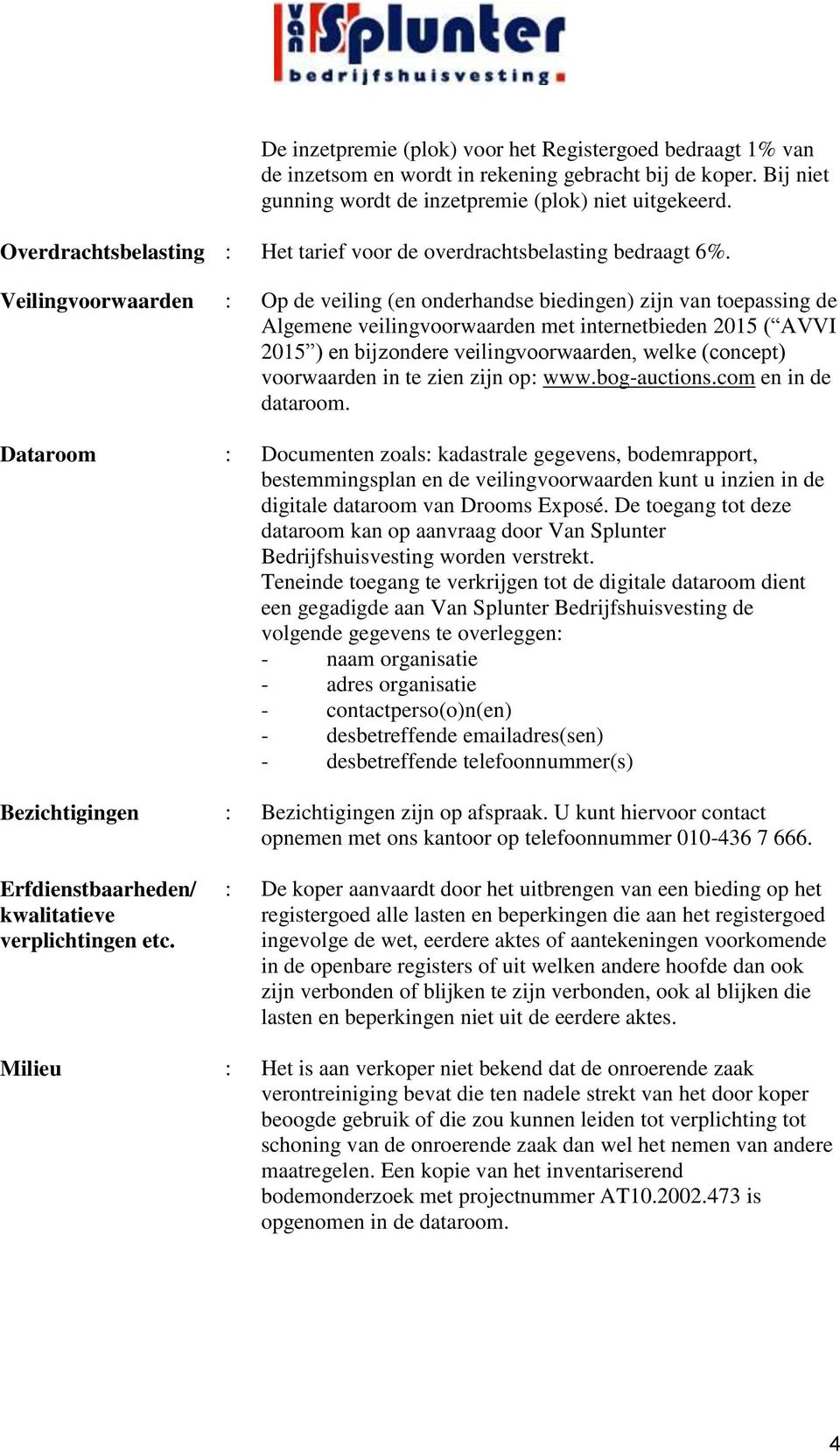 Veilingvoorwaarden : Op de veiling (en onderhandse biedingen) zijn van toepassing de Algemene veilingvoorwaarden met internetbieden 2015 ( AVVI 2015 ) en bijzondere veilingvoorwaarden, welke