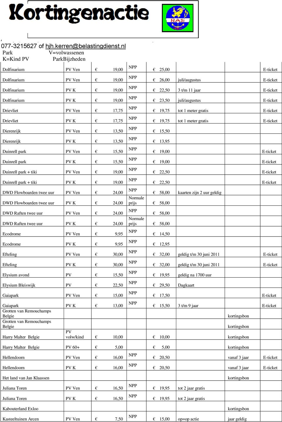 Ven 13,50 Dierenrijk PV K 13,50 Duinrell park PV Ven 15,50 Duinrell park PV K 15,50 Duinrell park + tiki PV Ven 19,00 Duinrell park + tiki PV K 19,00 DWD Flowboarden twee uur PV Ven 24,00 DWD